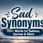 Sad Synonyms 150+ Words for Sadness, Sorrow & More