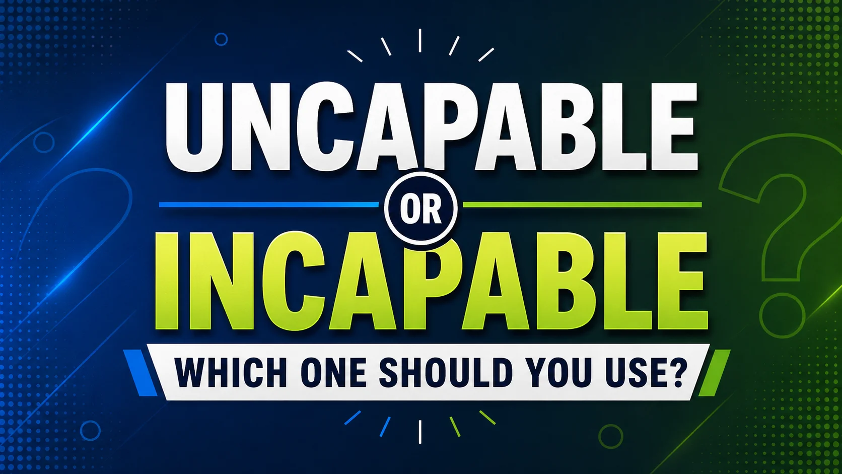 Uncapable or Incapable Which One Should You Use